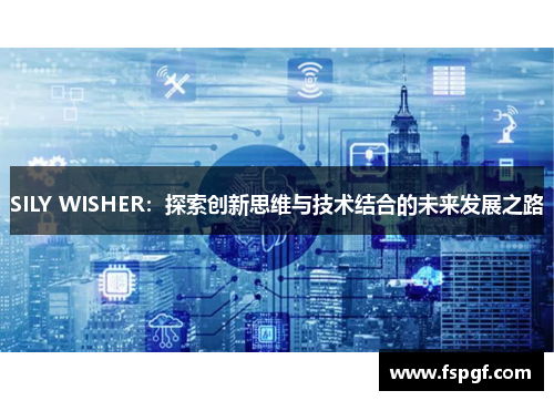 SILY WISHER：探索创新思维与技术结合的未来发展之路