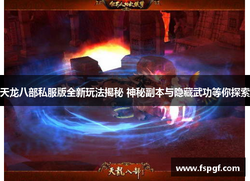 天龙八部私服版全新玩法揭秘 神秘副本与隐藏武功等你探索