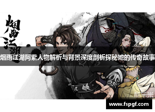 烟雨江湖阿紫人物解析与背景深度剖析探秘她的传奇故事